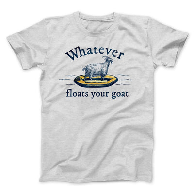 Whatever Floats Your Goat Funny Men/Unisex T-Shirt Ash | Funny Shirt from Famous In Real Life