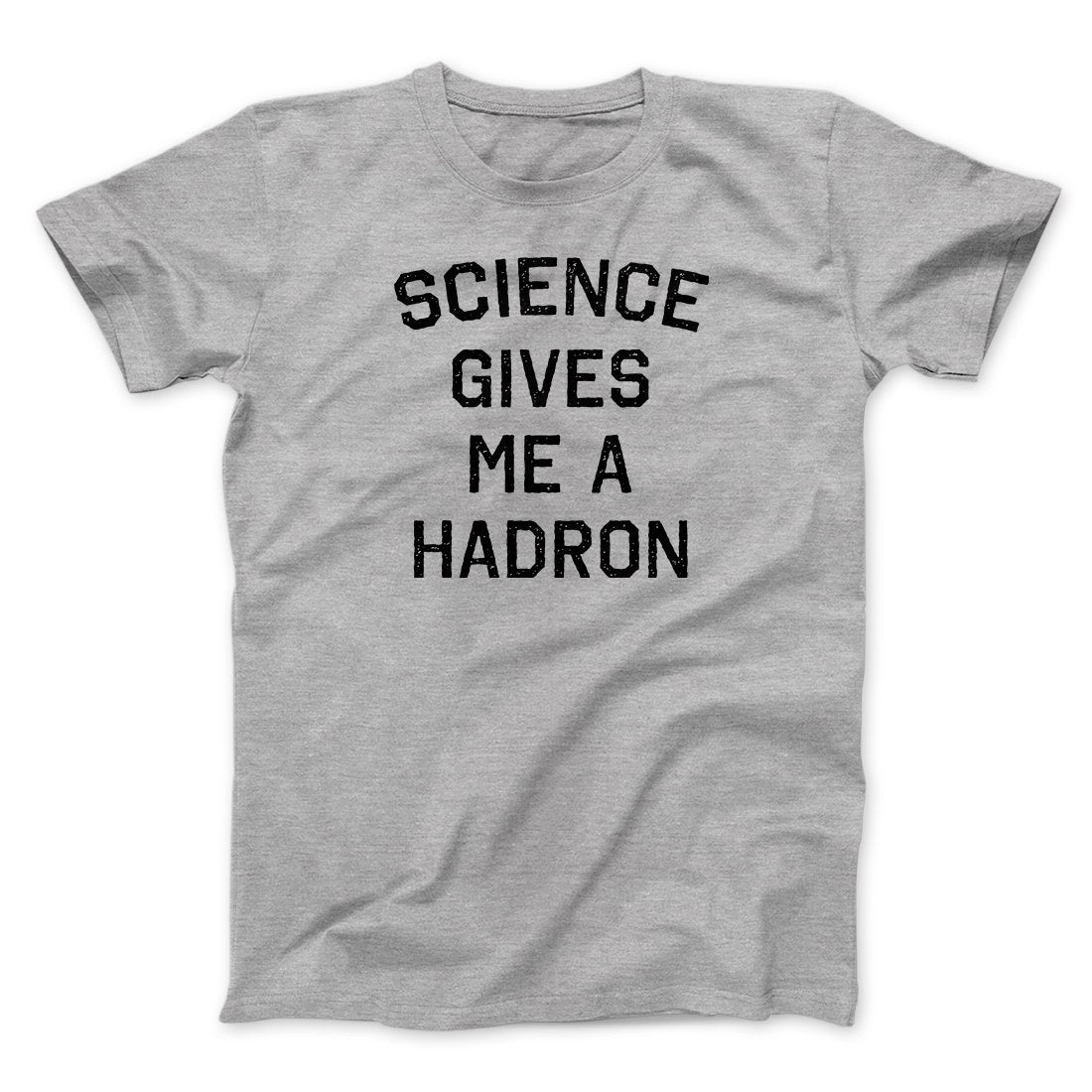 Science Gives Me A Hadron Men/Unisex T-Shirt Athletic Heather | Funny Shirt from Famous In Real Life
