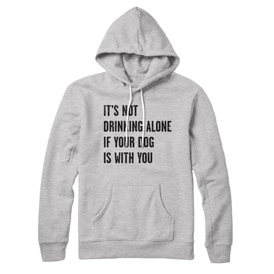 It's Not Drinking Alone If Your Dog Is With You Hoodie Athletic Heather | Funny Shirt from Famous In Real Life