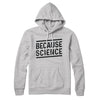 Because Science Hoodie S | Funny Shirt from Famous In Real Life