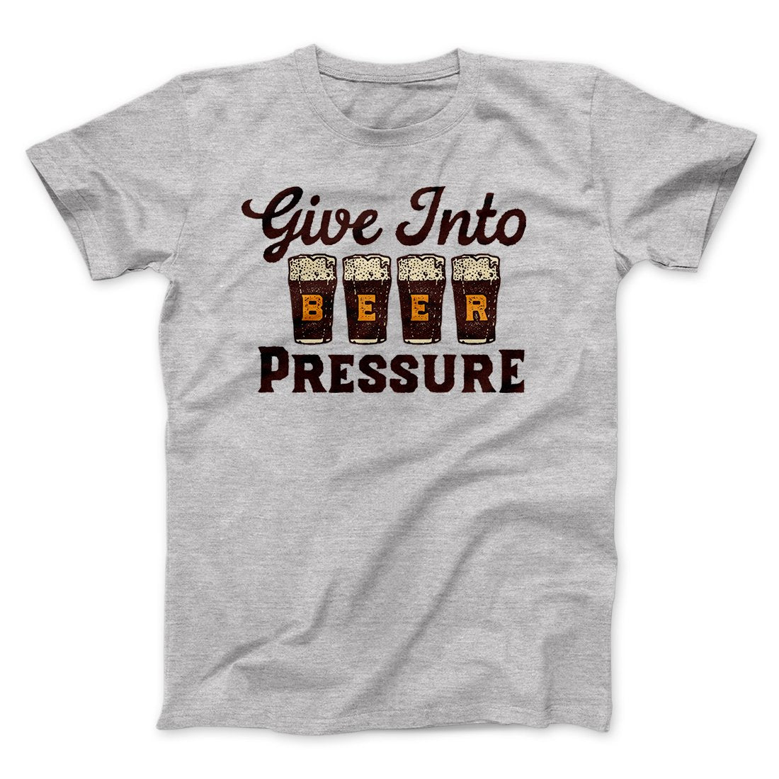 Give Into Beer Pressure Men/Unisex T-Shirt | Funny Shirt from Famous In Real Life