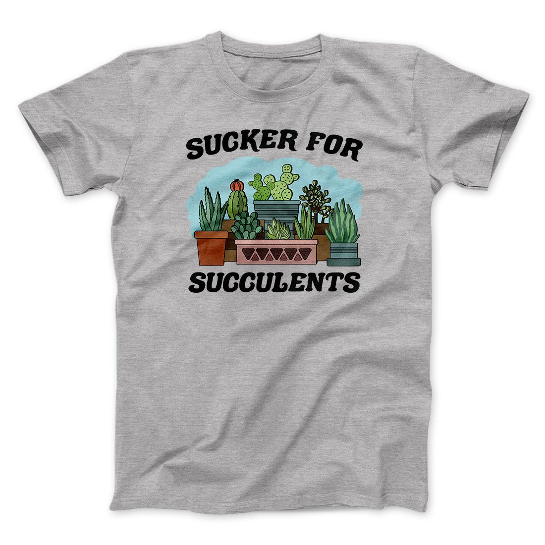Sucker For Succulents Men/Unisex T-Shirt | Funny Shirt from Famous In Real Life