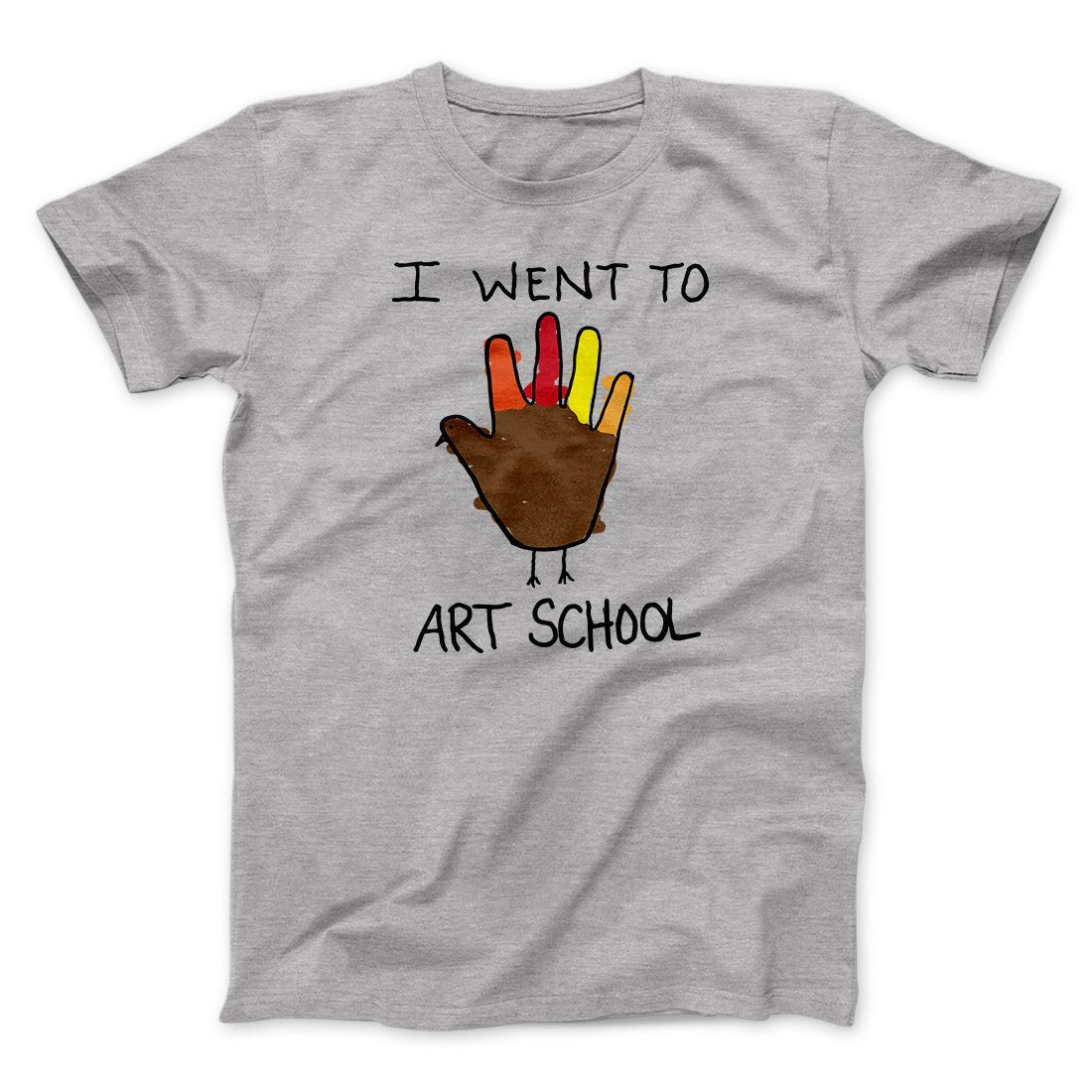 I Went To Art School Funny Thanksgiving Men/Unisex T-Shirt | Funny Shirt from Famous In Real Life