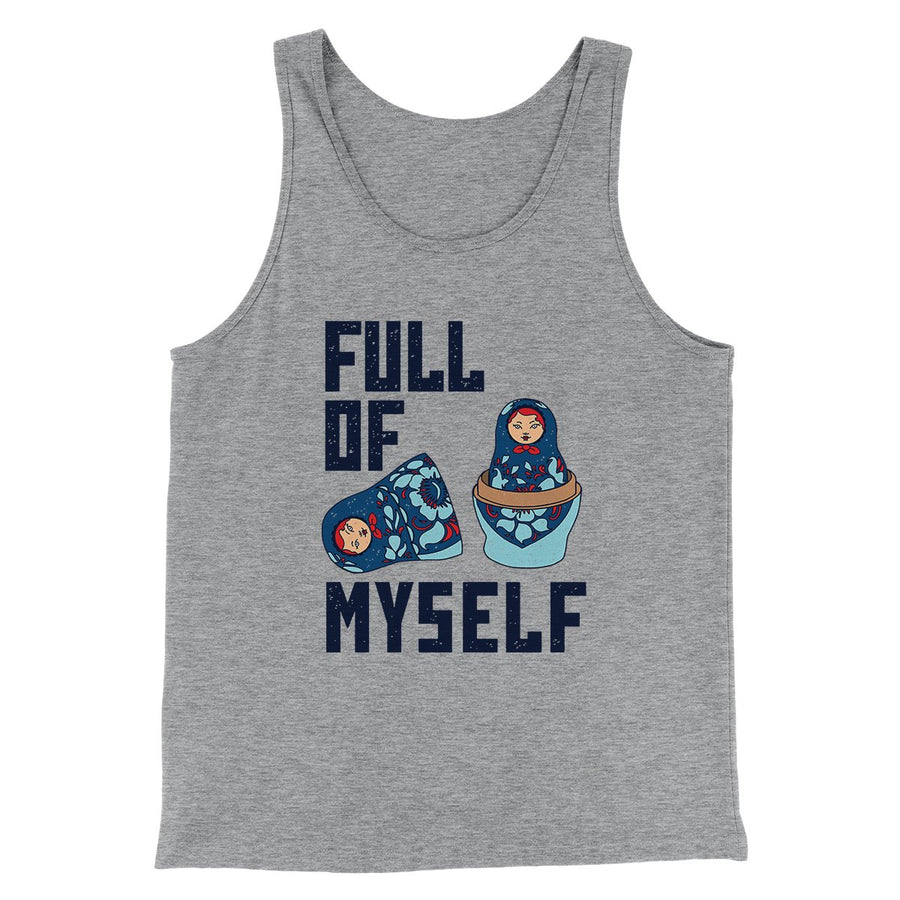 Full of Myself Funny Men/Unisex Tank Top | Funny Shirt from Famous In Real Life