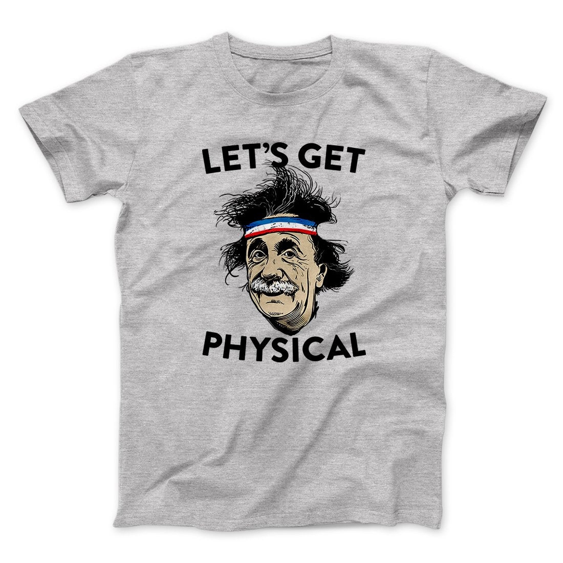 Let's Get Physical Men/Unisex T-Shirt | Funny Shirt from Famous In Real Life