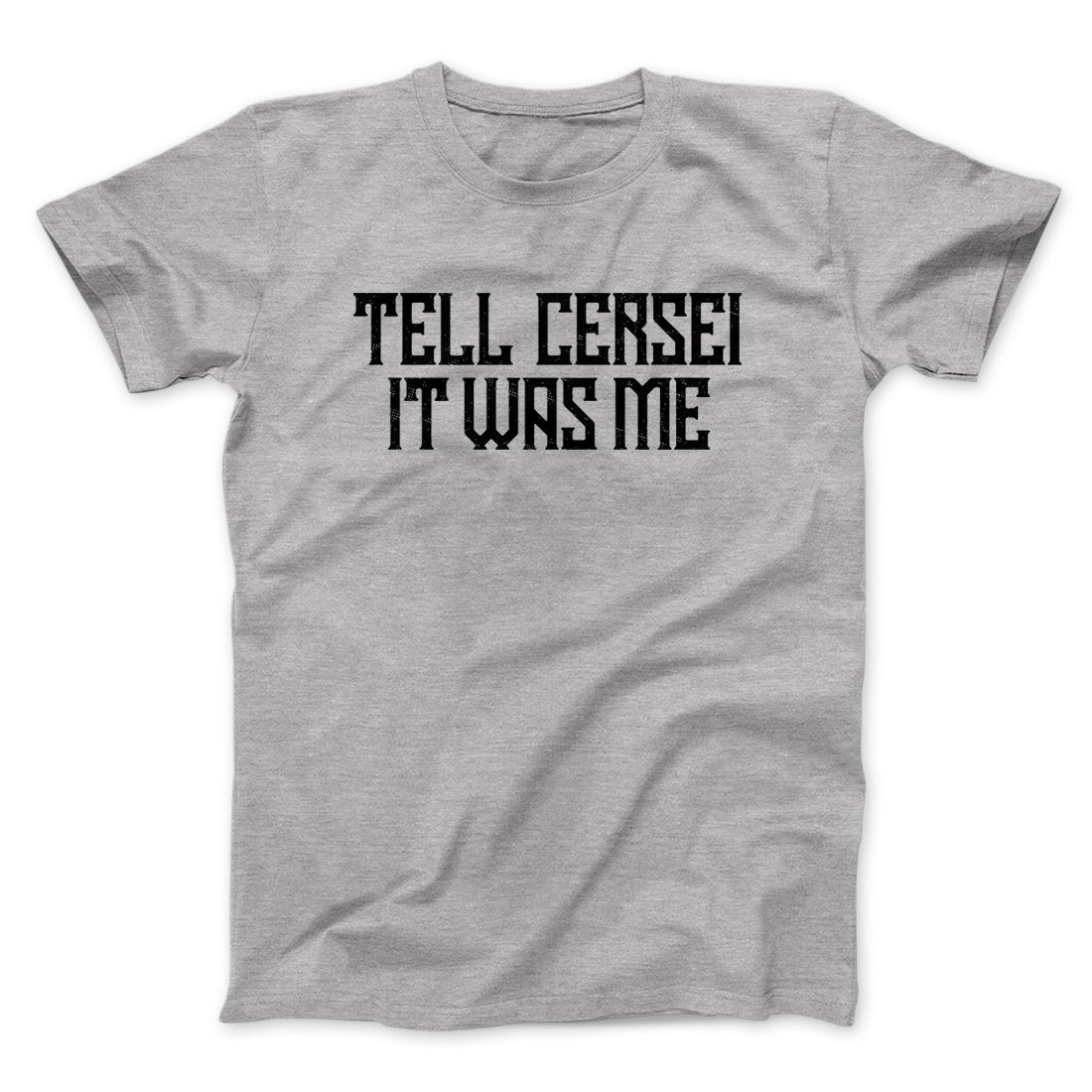 Tell Cersei It Was Me Men/Unisex T-Shirt | Funny Shirt from Famous In Real Life