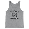 Science Gives Me A Hadron Men/Unisex Tank Athletic Heather | Funny Shirt from Famous In Real Life