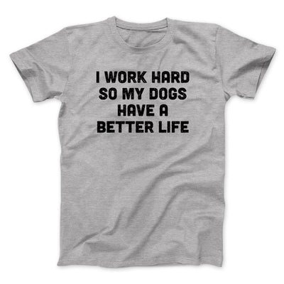 I Work Hard So My Dogs Have A Better Life Funny Men/Unisex T-Shirt Athletic Heather | Funny Shirt from Famous In Real Life
