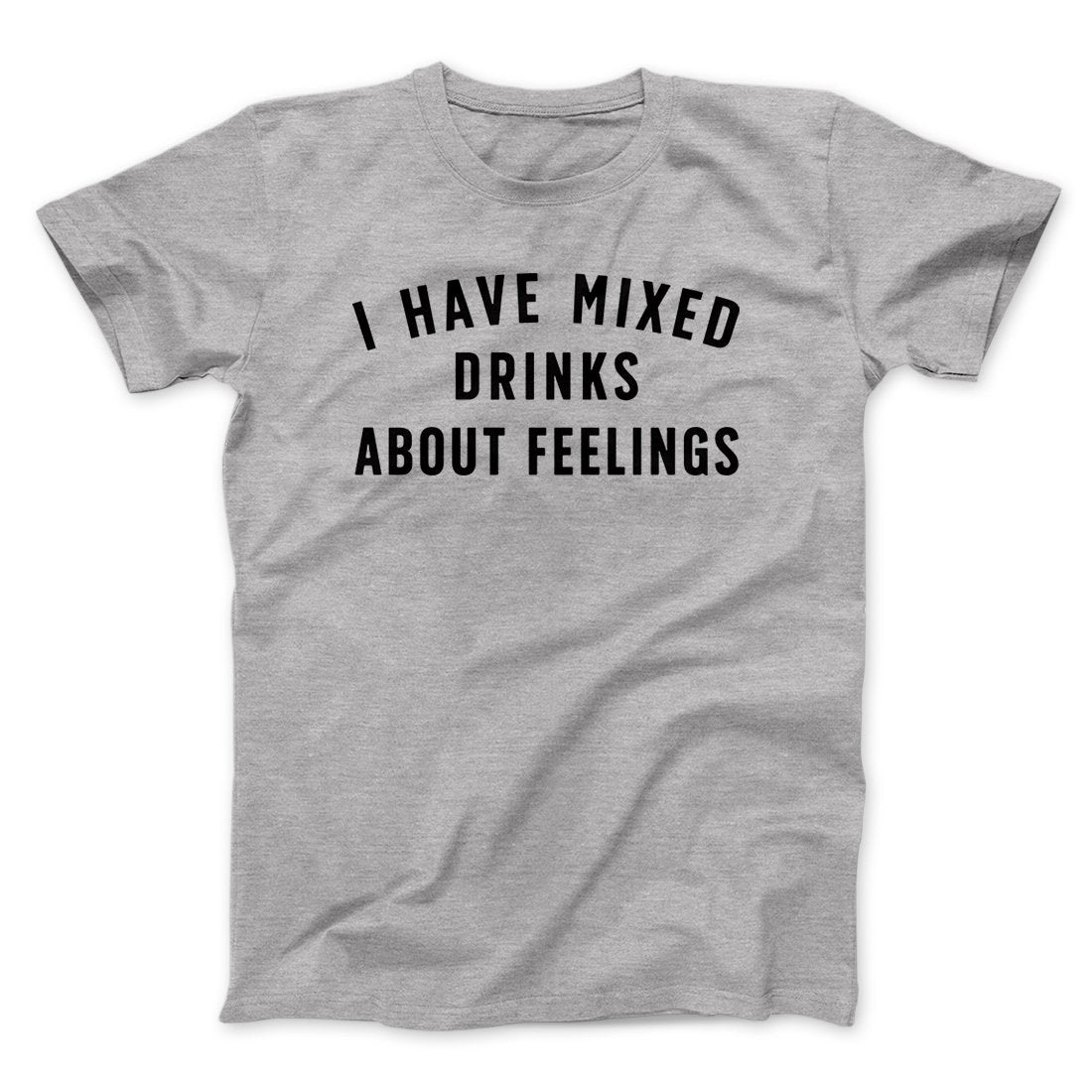 I Have Mixed Drinks About Feelings Men/Unisex T-Shirt | Funny Shirt from Famous In Real Life