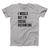 I Would But I'm Social Distancing Men/Unisex T-Shirt Athletic Heather | Funny Shirt from Famous In Real Life