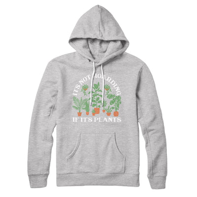 It's Not Hoarding If It's Plants Hoodie S | Funny Shirt from Famous In Real Life