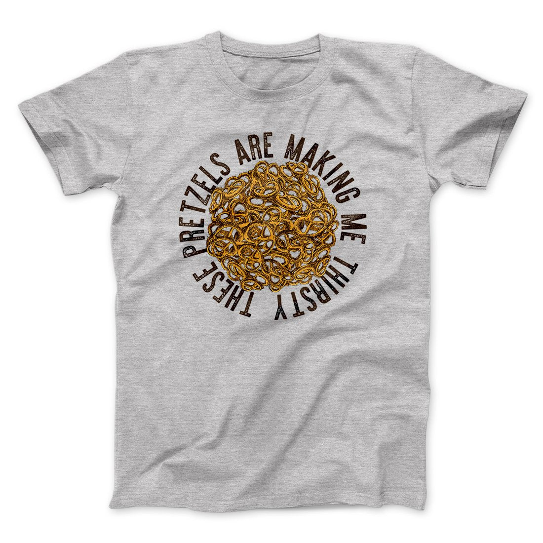 These Pretzels Are Making Me Thirsty Men/Unisex T-Shirt | Funny Shirt from Famous In Real Life