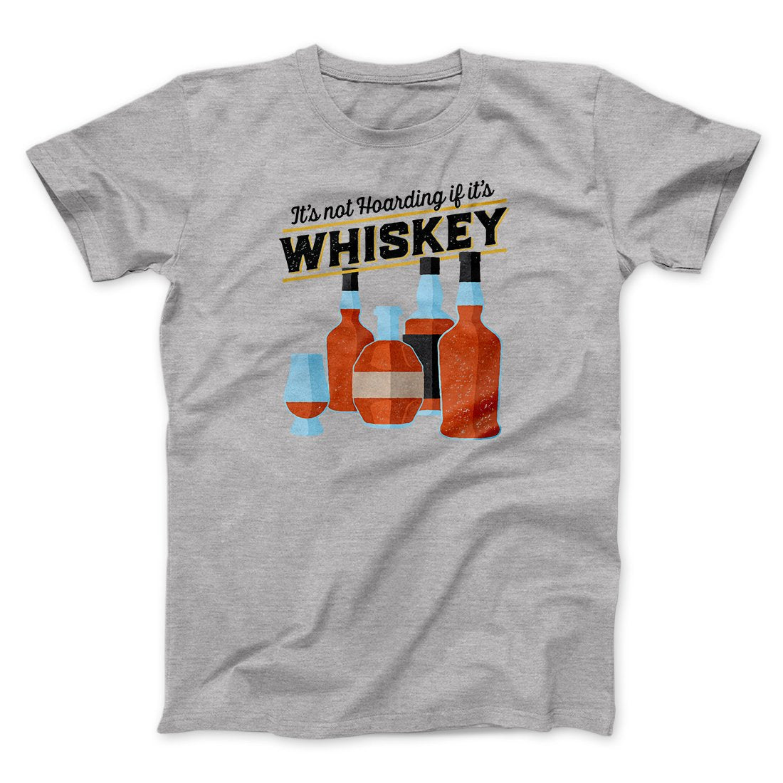 It's Not Hoarding If It's Whiskey Funny Men/Unisex T-Shirt | Funny Shirt from Famous In Real Life