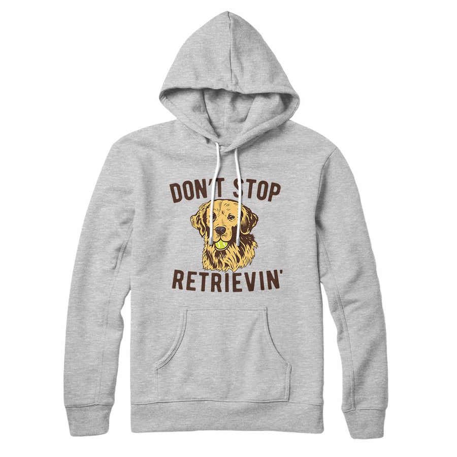 Don't Stop Retrievin' Hoodie | Funny Shirt from Famous In Real Life
