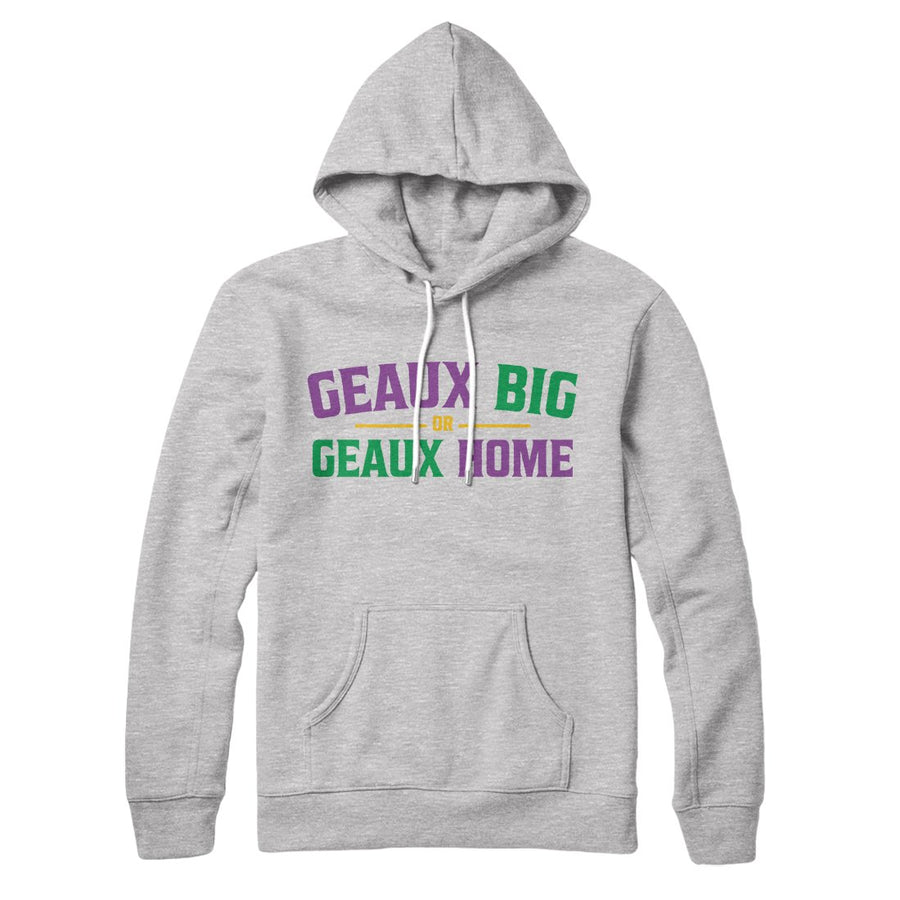 Geaux BIg or Geaux Home Hoodie | Funny Shirt from Famous In Real Life