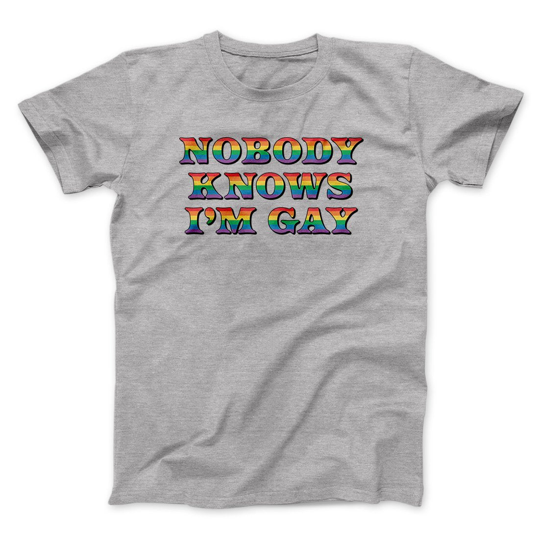 Nobody Knows I'm Gay Men/Unisex T-Shirt | Funny Shirt from Famous In Real Life