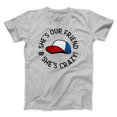 She's Our Friend and She's Crazy! Men/Unisex T-Shirt Athletic Heather | Funny Shirt from Famous In Real Life