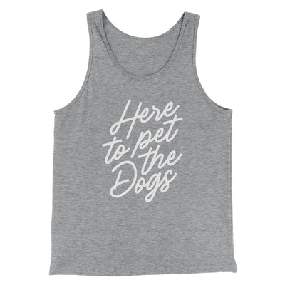 Here To Pet The Dogs Men/Unisex Tank Athletic Heather | Funny Shirt from Famous In Real Life