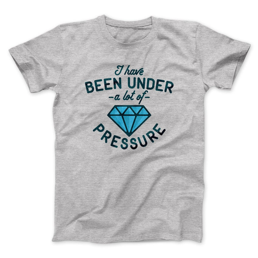 Under a Lot of Pressure Men/Unisex T-Shirt Athletic Heather | Funny Shirt from Famous In Real Life