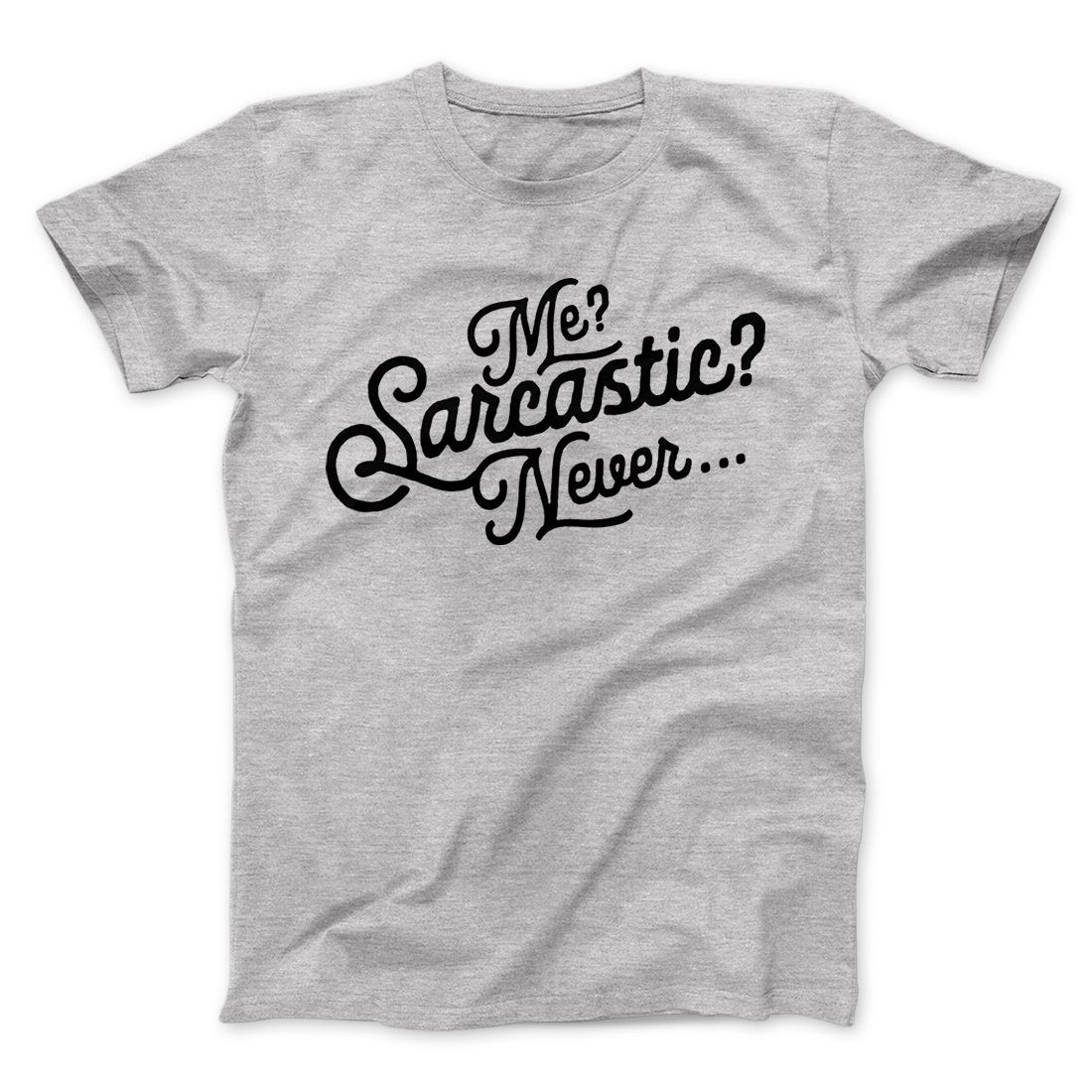 Me? Sarcastic? Funny Men/Unisex T-Shirt | Funny Shirt from Famous In Real Life