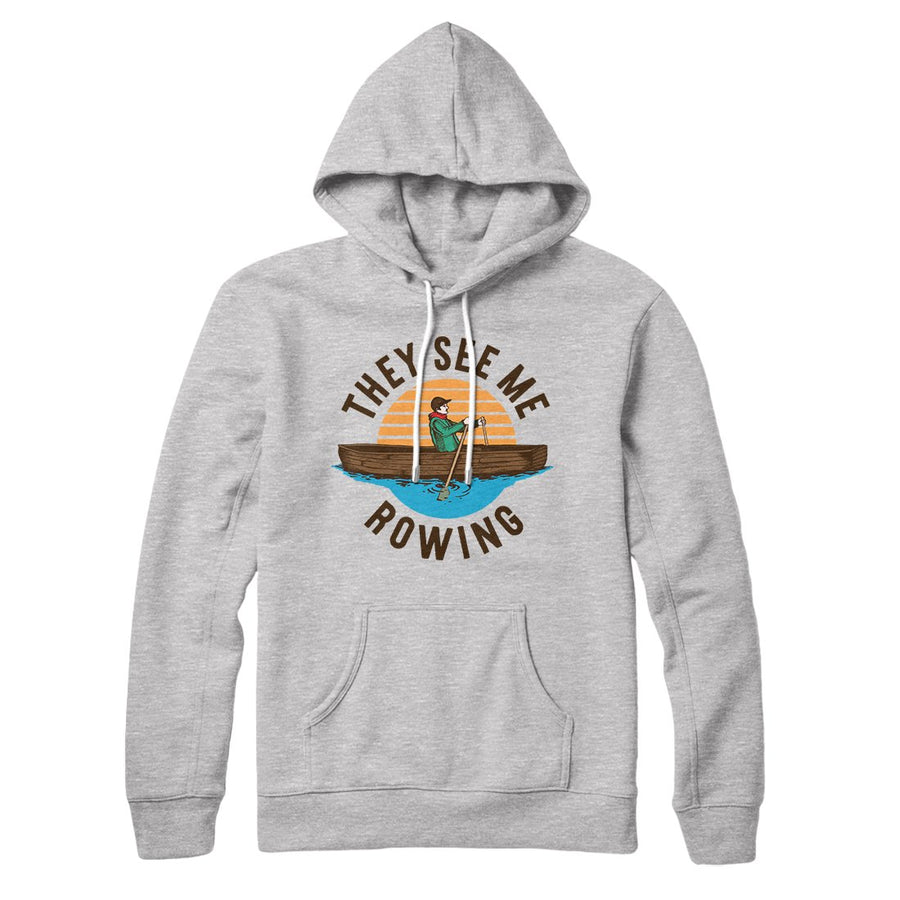 They See Me Rowing Hoodie | Funny Shirt from Famous In Real Life