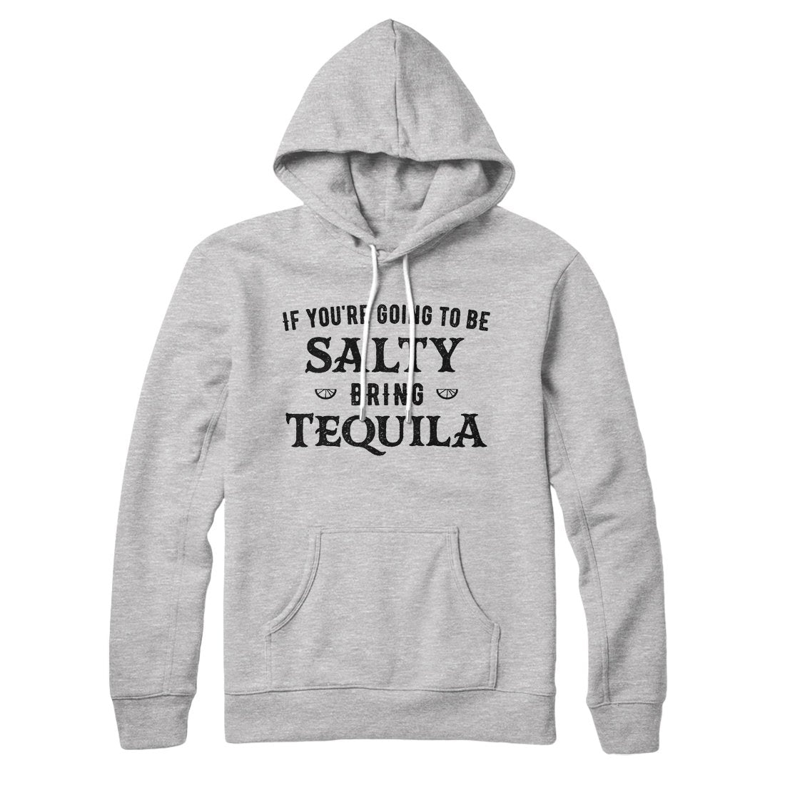 If You're Going To Be Salty, Bring Tequila Hoodie | Funny Shirt from Famous In Real Life