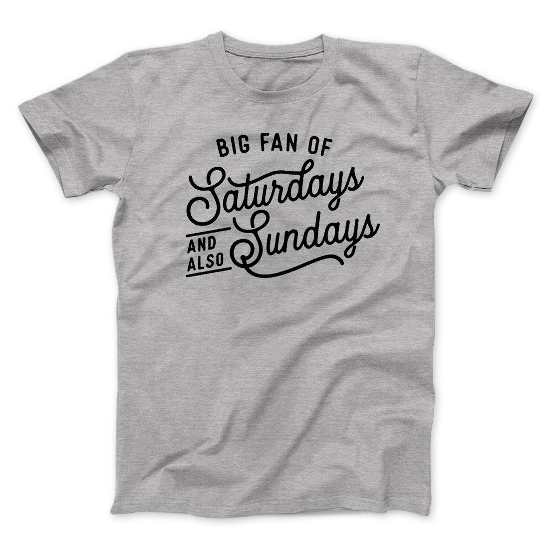 Big Fan of Saturdays And Also Sundays Funny Men/Unisex T-Shirt | Funny Shirt from Famous In Real Life