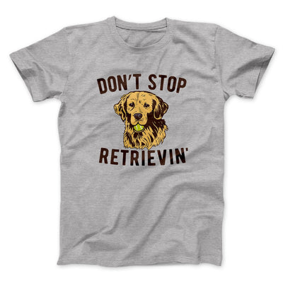 Don't Stop Retrievin' Men/Unisex T-Shirt Athletic Heather | Funny Shirt from Famous In Real Life