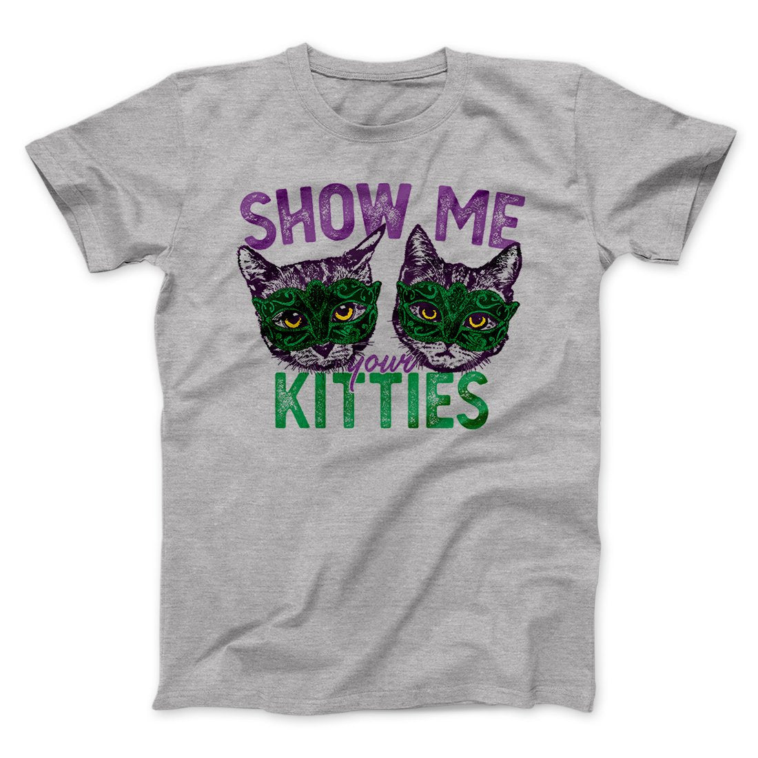 Show Me Your Kitties Men/Unisex T-Shirt | Funny Shirt from Famous In Real Life