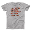 I Am Never Going To Financially Recover Men/Unisex T-Shirt Athletic Heather | Funny Shirt from Famous In Real Life
