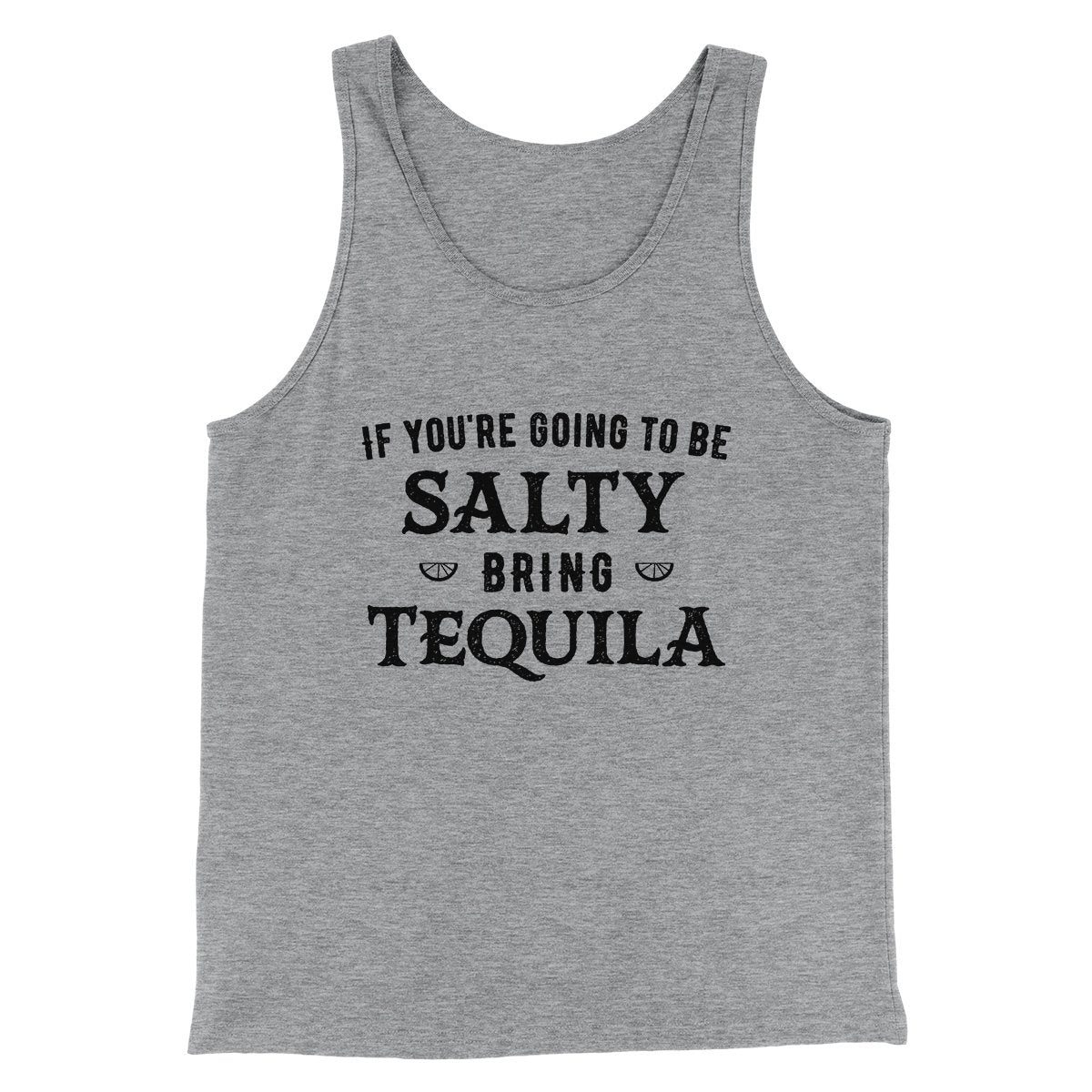 If You're Going To Be Salty, Bring Tequila Men/Unisex Tank | Funny Shirt from Famous In Real Life