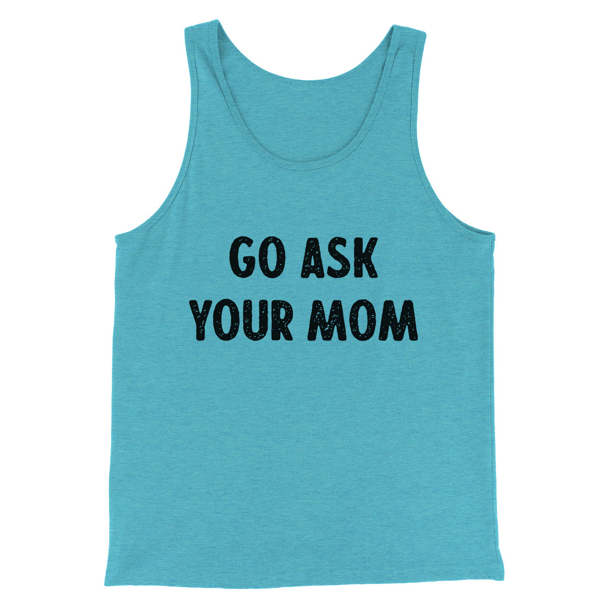 Go Ask Your Mom Funny Men/Unisex Tank Top | Funny Shirt from Famous In Real Life