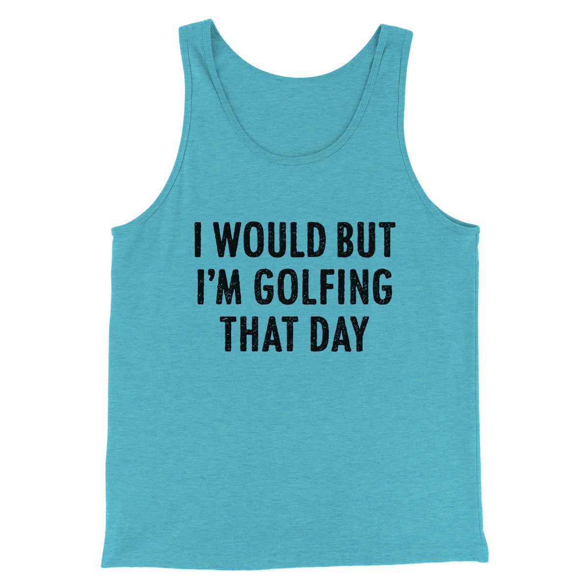 I Would But I'm Golfing That Day Funny Men/Unisex Tank Top Teal | Funny Shirt from Famous In Real Life