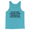 I’m The Dude Playing A Dude Disguised As Another Dude Men/Unisex Tank Top Teal | Funny Shirt from Famous In Real Life