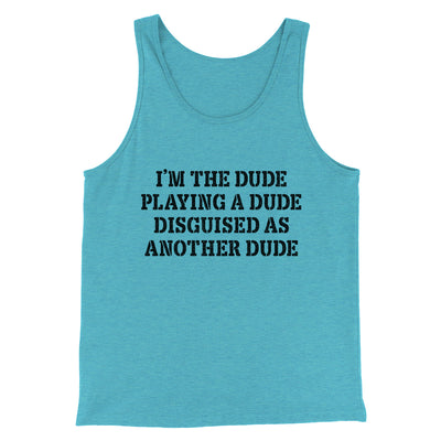 I’m The Dude Playing A Dude Disguised As Another Dude Funny Movie Men/Unisex Tank Top Teal | Funny Shirt from Famous In Real Life