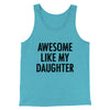 Awesome Like My Daughter Funny Men/Unisex Tank Top Teal | Funny Shirt from Famous In Real Life