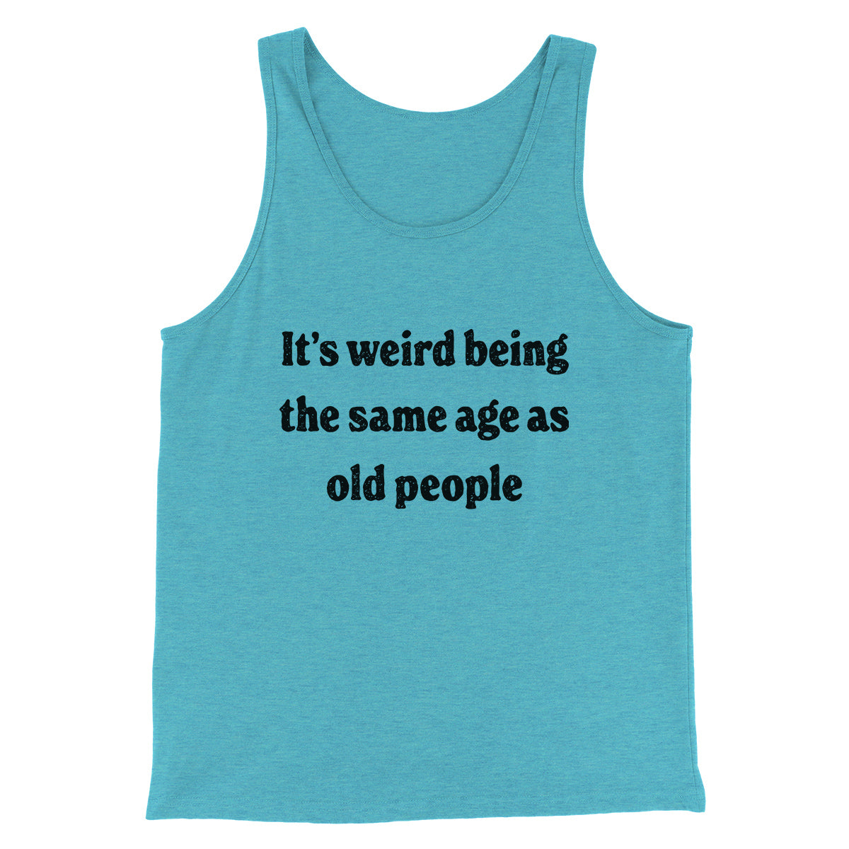 It's Weird Being The Same Age As Old People Funny Men/Unisex Tank Top | Funny Shirt from Famous In Real Life