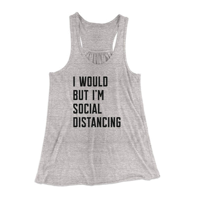 I Would But I'm Social Distancing Women's Flowey Tank Top Athletic Heather | Funny Shirt from Famous In Real Life