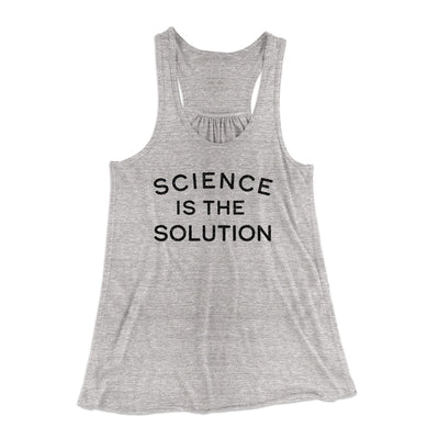 Science Is The Solution Women's Flowey Tank Top Athletic Heather | Funny Shirt from Famous In Real Life