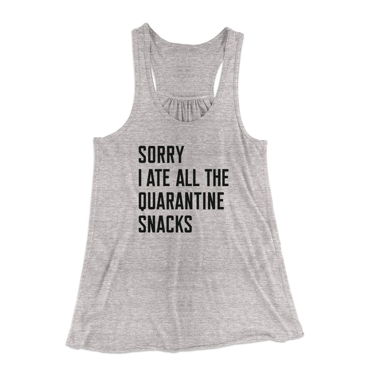 Sorry I Ate All The Quarantine Snacks Women's Flowey Tank Top | Funny Shirt from Famous In Real Life