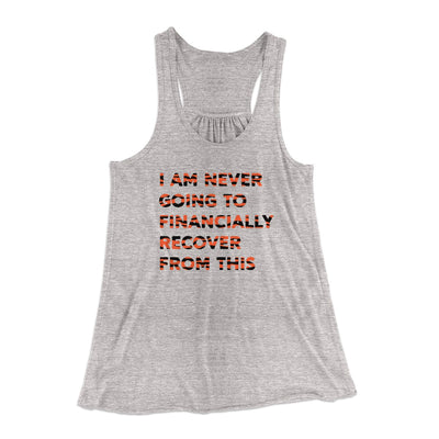 I Am Never Going To Financially Recover Women's Flowey Tank Top Athletic Heather | Funny Shirt from Famous In Real Life
