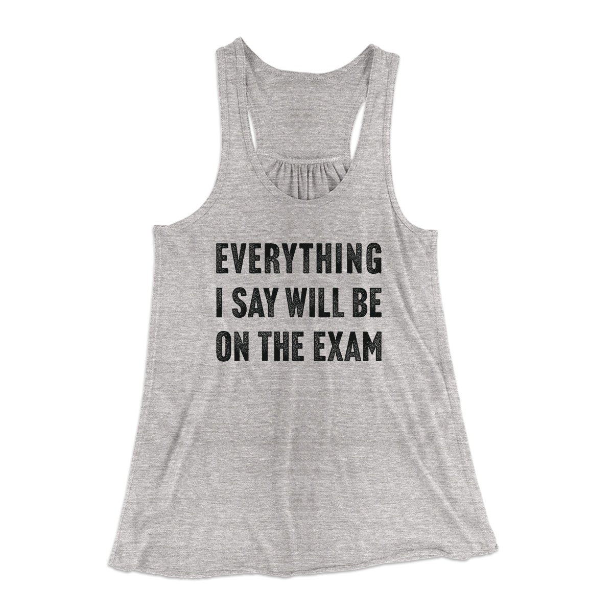 Everything I Say Will Be On The Exam Women's Flowey Tank Top | Funny Shirt from Famous In Real Life