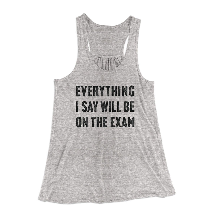 Everything I Say Will Be On The Exam Women's Flowey Tank Top | Funny Shirt from Famous In Real Life