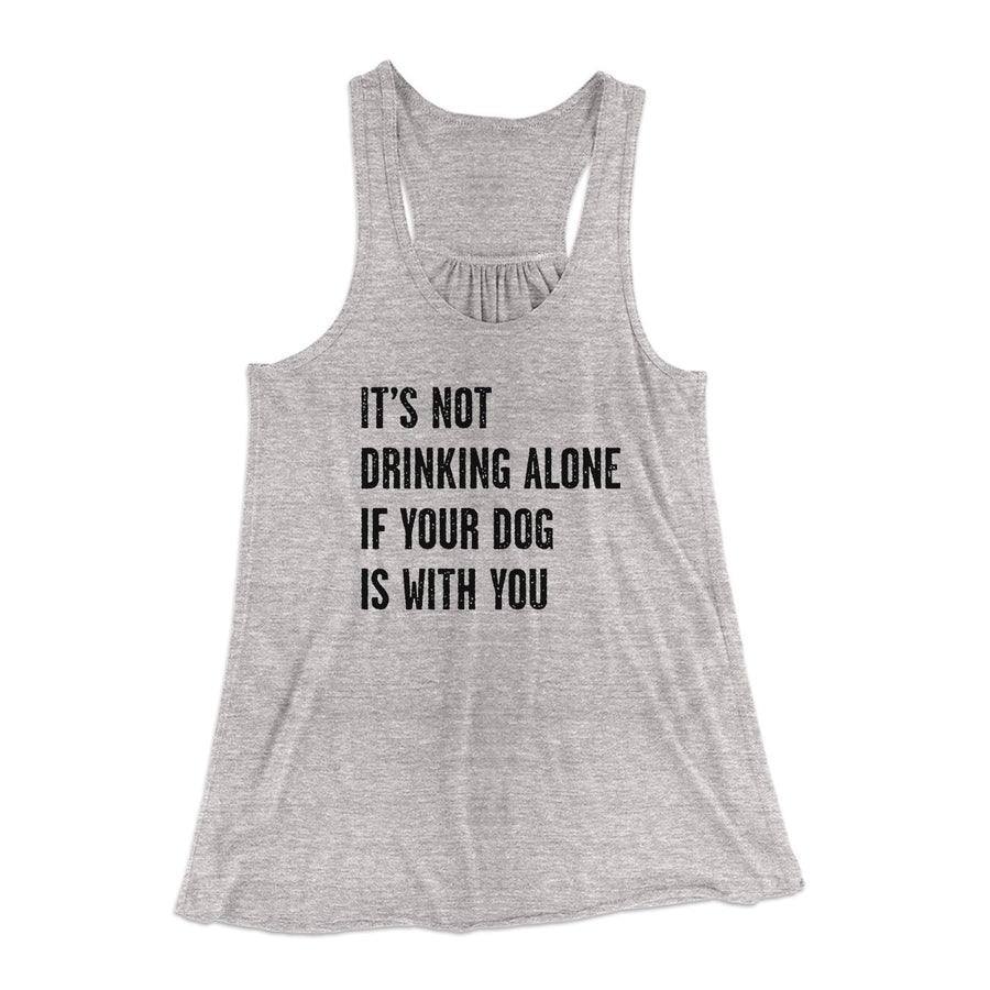 It's Not Drinking Alone If Your Dog Is With You Women's Flowey Tank Top | Funny Shirt from Famous In Real Life