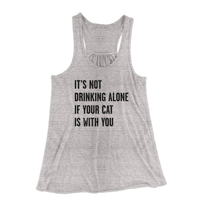 It's Not Drinking Alone If Your Cat Is With You Women's Flowey Tank Top Athletic Heather | Funny Shirt from Famous In Real Life