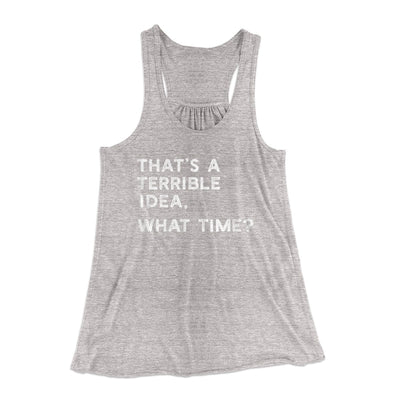 That's A Terrible Idea, What Time? Women's Flowey Tank Top Athletic Heather | Funny Shirt from Famous In Real Life