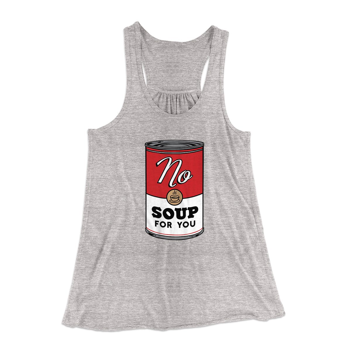 No Soup For You Women's Flowey Tank Top Athletic Heather | Funny Shirt from Famous In Real Life