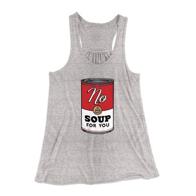 No Soup For You Women's Flowey Tank Top Athletic Heather | Funny Shirt from Famous In Real Life
