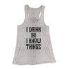 I Drink and I Know Things Women's Flowey Tank Top Athletic Heather | Funny Shirt from Famous In Real Life