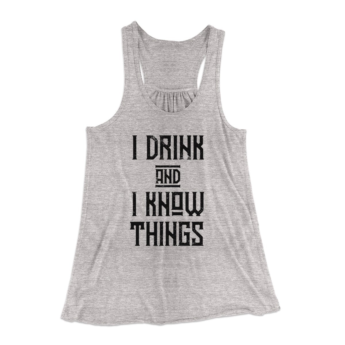 I Drink and I Know Things Women's Flowey Tank Top | Funny Shirt from Famous In Real Life